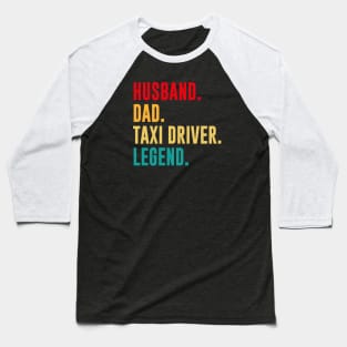 Husband, Dad, Taxi Driver, Legend Slogan Baseball T-Shirt